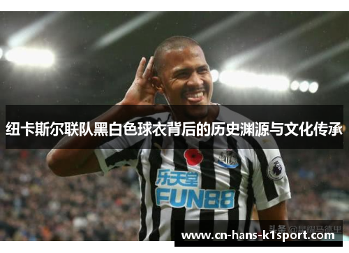 纽卡斯尔联队黑白色球衣背后的历史渊源与文化传承