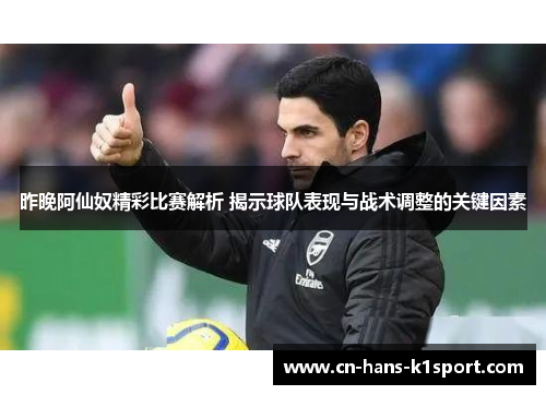 昨晚阿仙奴精彩比赛解析 揭示球队表现与战术调整的关键因素