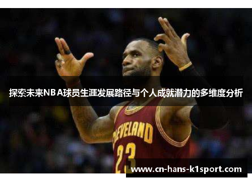 探索未来NBA球员生涯发展路径与个人成就潜力的多维度分析