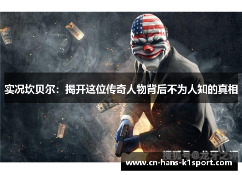 实况坎贝尔：揭开这位传奇人物背后不为人知的真相