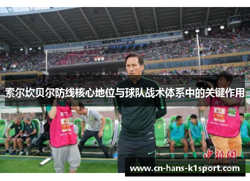 索尔坎贝尔防线核心地位与球队战术体系中的关键作用