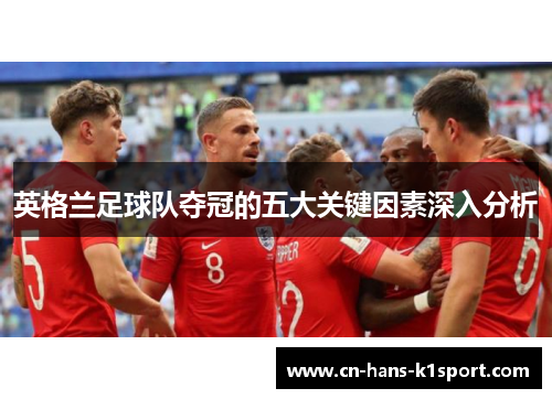 英格兰足球队夺冠的五大关键因素深入分析