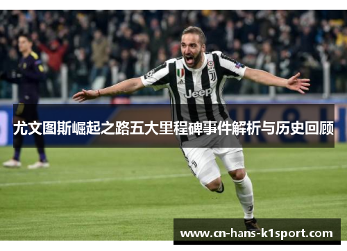 尤文图斯崛起之路五大里程碑事件解析与历史回顾