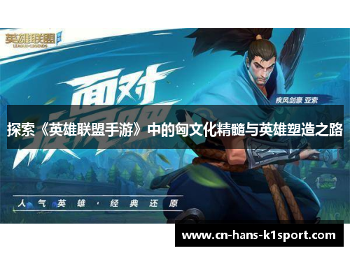探索《英雄联盟手游》中的匈文化精髓与英雄塑造之路