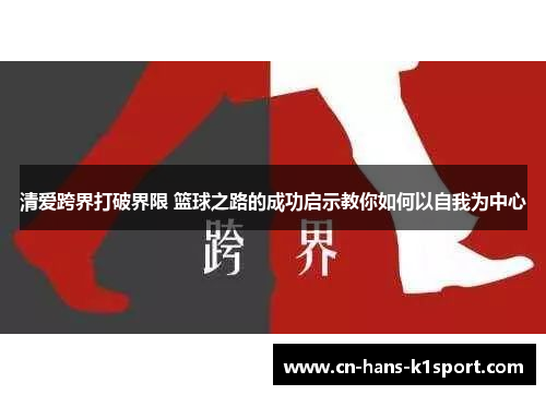 清爱跨界打破界限 篮球之路的成功启示教你如何以自我为中心