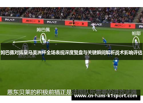 姆巴佩对阵皇马美洲杯全场表现深度复盘与关键瞬间解析战术影响评估