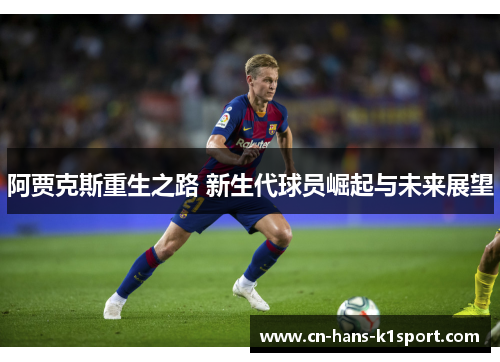 阿贾克斯重生之路 新生代球员崛起与未来展望