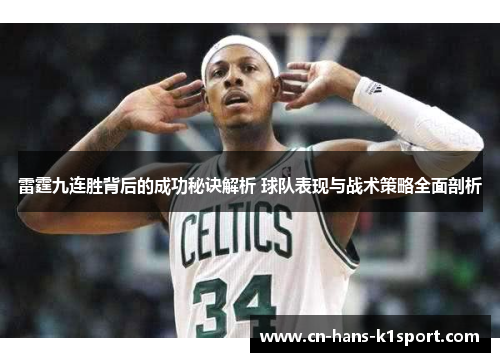 雷霆九连胜背后的成功秘诀解析 球队表现与战术策略全面剖析 雷霆九连胜背后的成功秘诀解析 球队表现与战术策略全面剖析